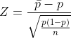 Z=\frac{\bar{p}-p}{\sqrt{\frac{p(1-p)}{n}}}